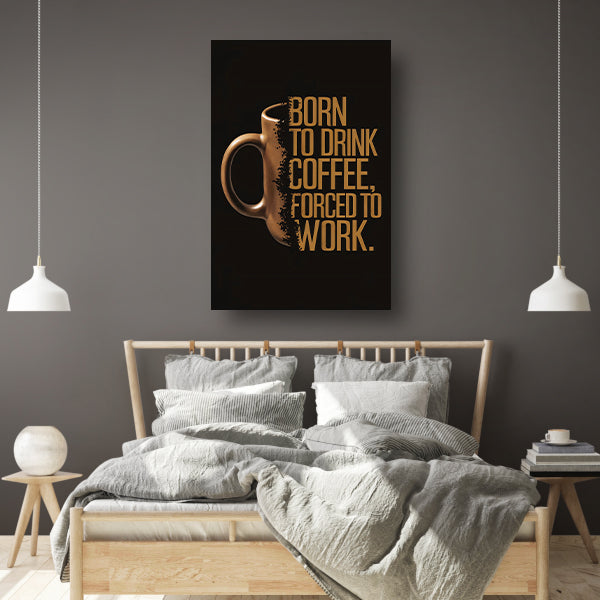 Born to Drink Coffee, Forced to Work Mok canvas met baklijst