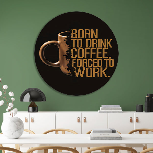 Born to Drink Coffee, Forced to Work Mok forex muurcirkel