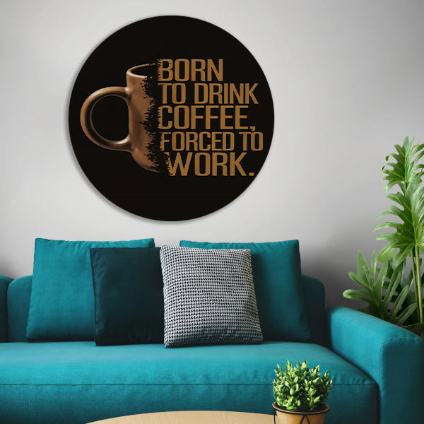 Born to Drink Coffee, Forced to Work Mok forex muurcirkel