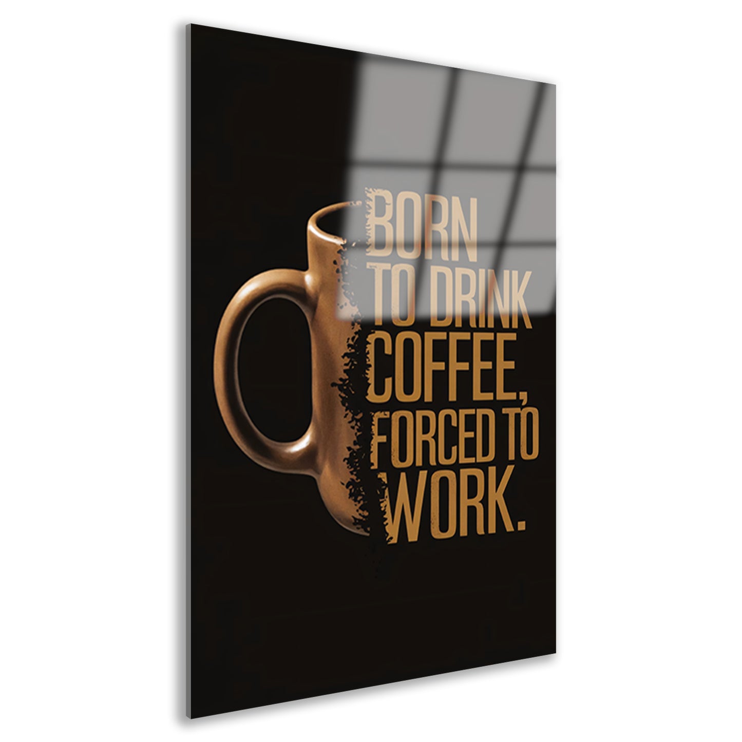 Born to Drink Coffee, Forced to Work Mok acrylglas