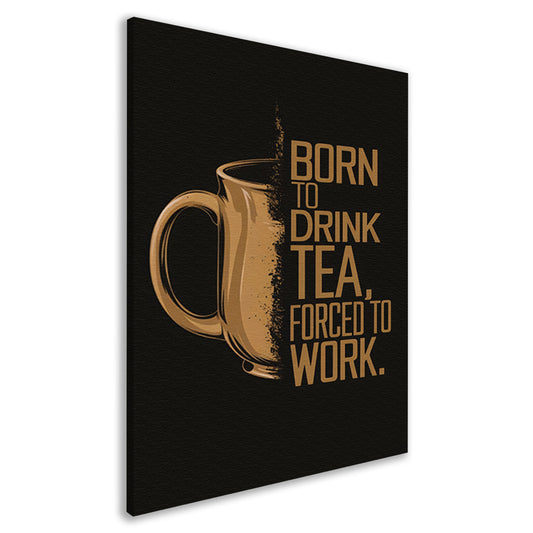 Geboren om thee te drinken, gedwongen om te werken canvas