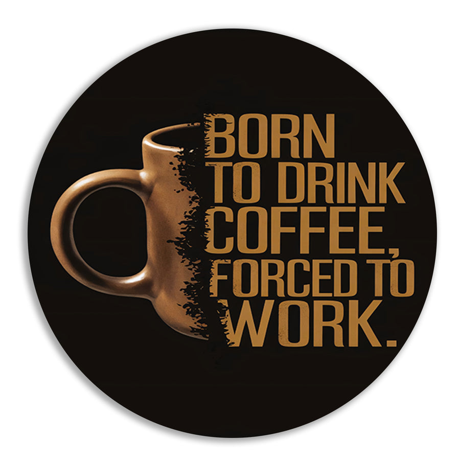 Born to Drink Coffee, Forced to Work Mok aluminium muurcirkel