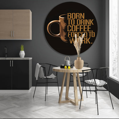 Born to Drink Coffee, Forced to Work Mok aluminium muurcirkel