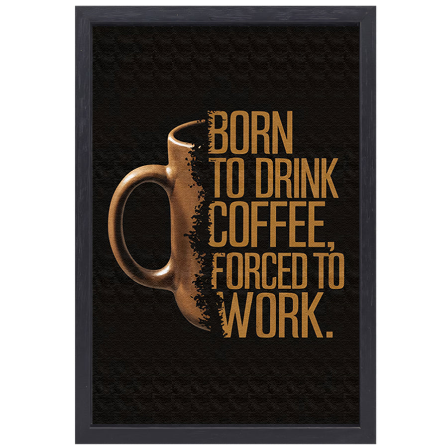 Born to Drink Coffee, Forced to Work Mok canvas met baklijst